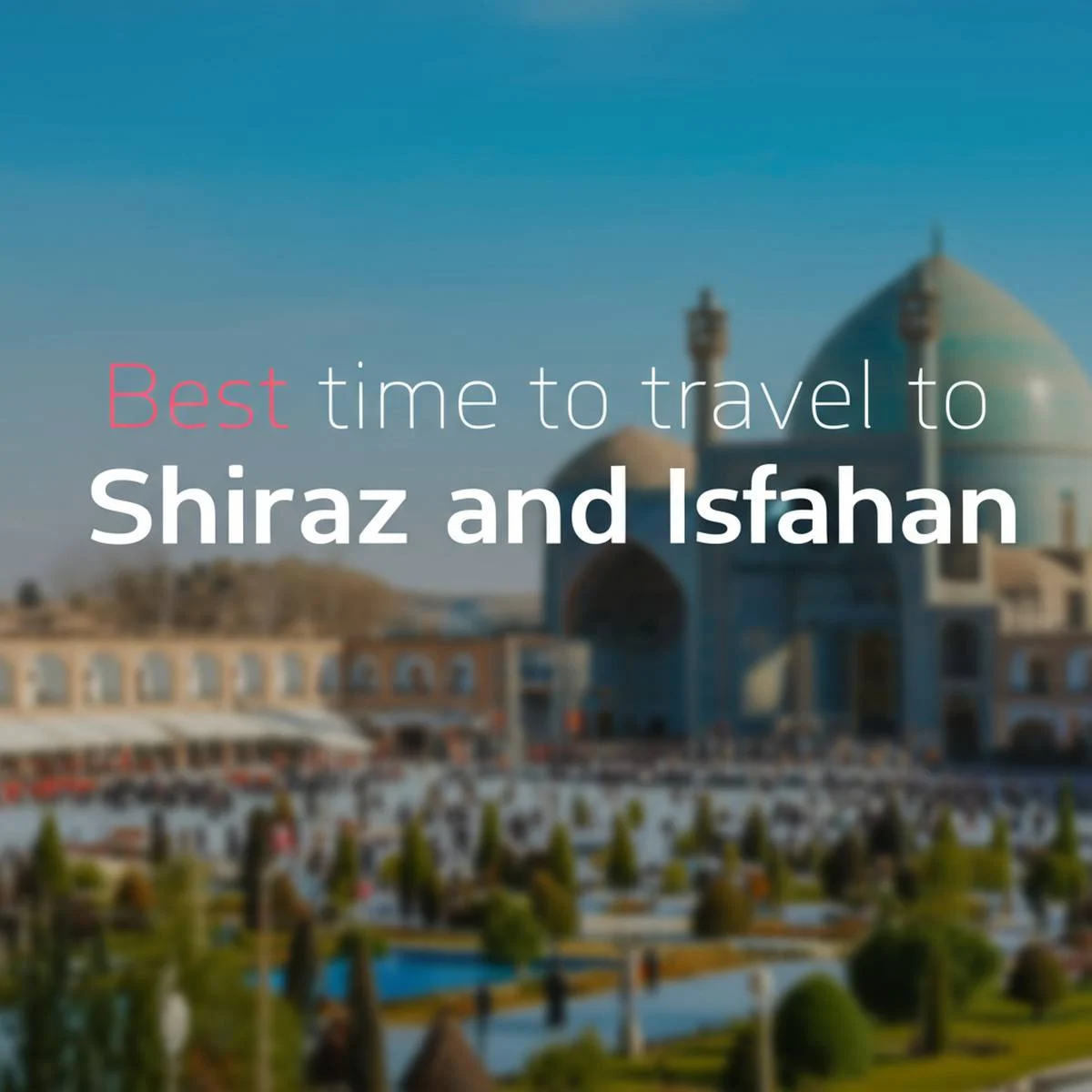 بهترین زمان سفر به شیراز و اصفهان