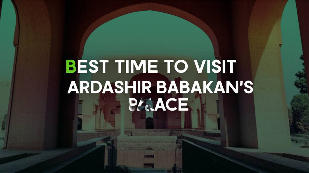 بهترین زمان بازدید از کاخ اردشیر بابکان